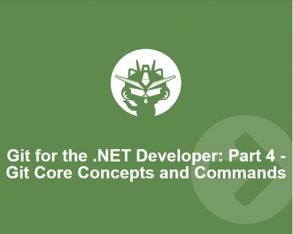 Git for the .NET Developer: Part 4 – Git Core Concepts and Commands